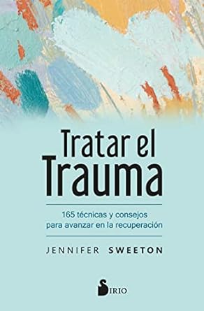 tratar el trauma 165 tecnicas y consejos para avanzar en la recuperacion 1st edition jennifer sweeton ,elsa