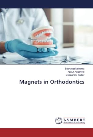 magnets in orthodontics 1st edition subhayet mohanta ,ankur aggarwal ,deepanshi yadav 6139460476,