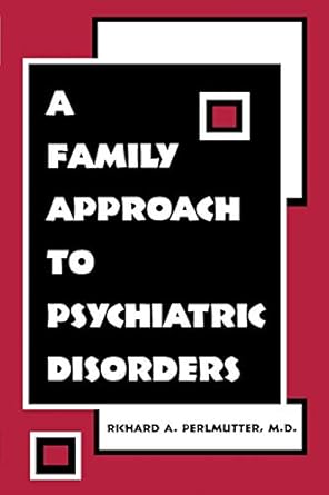 a family approach to psychiatric disorders 1st edition richard a perlmutter 1585621986, 978-1585621989