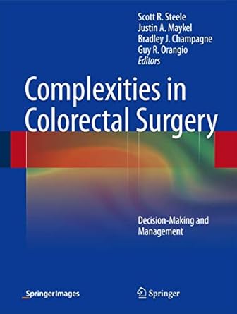 complexities in colorectal surgery decision making and management 1st edition scott r steele ,justin a maykel
