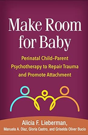 make room for baby perinatal child parent psychotherapy to repair trauma and promote attachment 1st edition