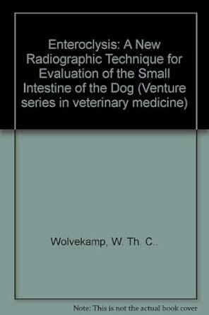 enteroclysis a new radiographic technique for evaluation of the small intestine of the dog 1st edition w th c