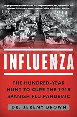 influenza the hundred year hunt to cure the 1918 spanish flu pandemic 1st edition dr jeremy brown 1501181254,