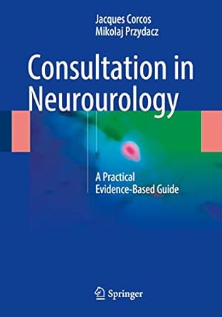 consultation in neurourology a practical evidence based guide 1st edition jacques corcos ,mikolaj przydacz
