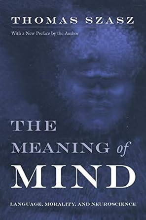 the meaning of mind language morality and neuroscience 1st edition thomas szasz 081560775x, 978-0815607755