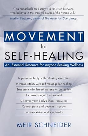 movement for self healing an essential resource for anyone seeking wellness 1st edition meir schneider