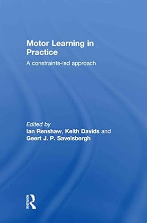 motor learning in practice a constraints led approach 1st edition ian renshaw ,keith davids ,geert j p