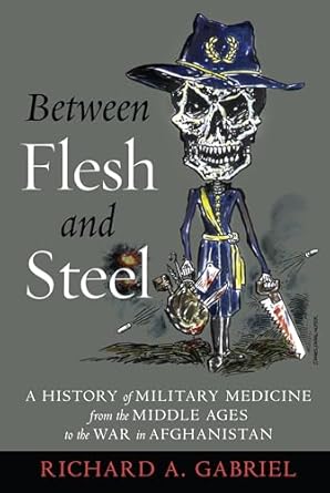 between flesh and steel a history of military medicine from the middle ages to the war in afghanistan 1st
