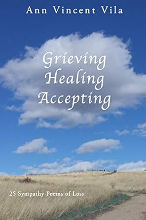 grieving healing accepting 25 sympathy poems of loss 1st edition ann vincent vila 1735421308, 978-1735421308