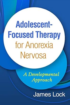 adolescent focused therapy for anorexia nervosa a developmental approach 1st edition james lock 1462542840,