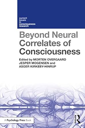 beyond neural correlates of consciousness 1st edition morten overgaard ,jesper mogensen ,asger kirkeby hinrup