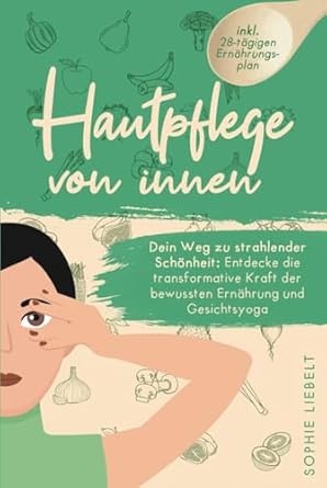 hautpflege von innen entdecke die transformative kraft der bewussten ernahrung und gesichtsyoga zur