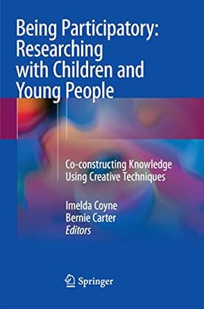 being participatory researching with children and young people co constructing knowledge using creative