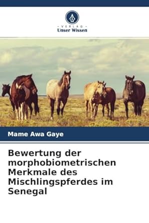 bewertung der morphobiometrischen merkmale des mischlingspferdes im senegal 1st edition mame awa gaye