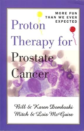 proton therapy for prostate cancer more fun than we ever expected 1st edition bill demboski ,mitchell mcguire