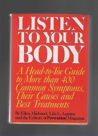 listen to your body a head to toe guide to more than 400 common symptoms their causes and best treatments 1st
