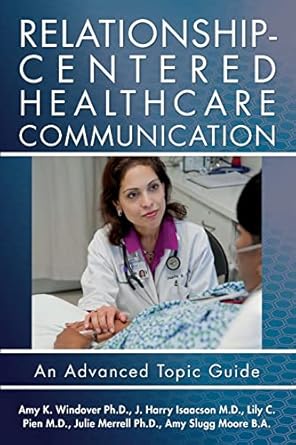relationship centered healthcare communication an advanced topic guide 1st edition amy k windover ph d ,j