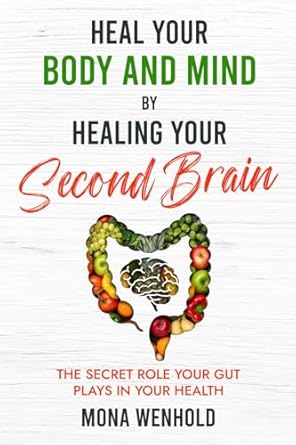 heal your body and mind by healing your second brain the secret role your gut plays in your health 1st