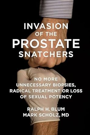 invasion of the prostate snatchers no more unnecessary biopsies radical treatment or loss of sexual potency
