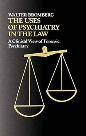 the uses of psychiatry in the law a clinical view of forensic psychiatry 1st edition walter bromberg