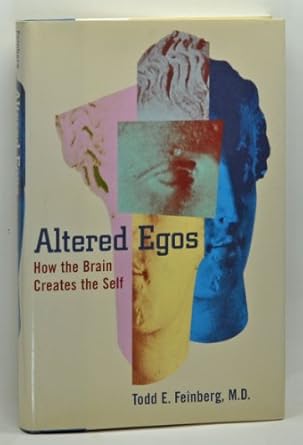 altered egos how the brain creates the self 1st edition todd e feinberg 019513625x, 978-0195136258