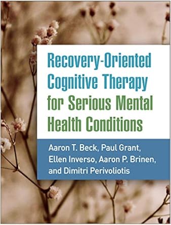 recovery oriented cognitive therapy for serious mental health conditions 1st edition aaron t beck ,paul grant