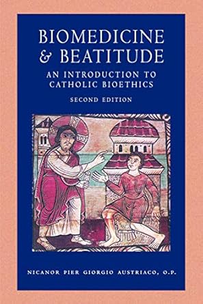 biomedicine and beatitude an introduction to catholic bioethics 1st edition nicanor pier giorgio austriaco