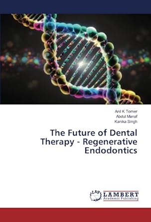 the future of dental therapy regenerative endodontics 1st edition anil k tomer ,abdul manaf ,kanika singh