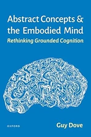 abstract concepts and the embodied mind rethinking grounded cognition 1st edition guy dove 0190061979,