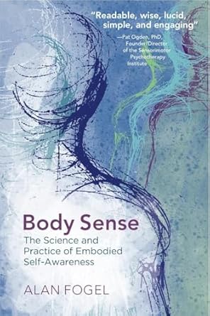 body sense the science and practice of embodied self awareness 1st edition alan fogel 0393708667,