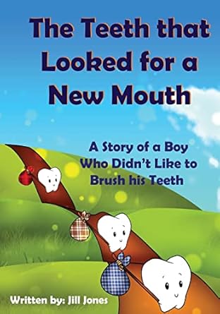 the teeth that looked for a new mouth a story of a boy who didnt like to brush his teeth 1st edition jill