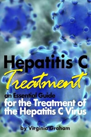 hepatitis c treatment an essential guide for the treatment of the hepatitis c virus 1st edition virginia