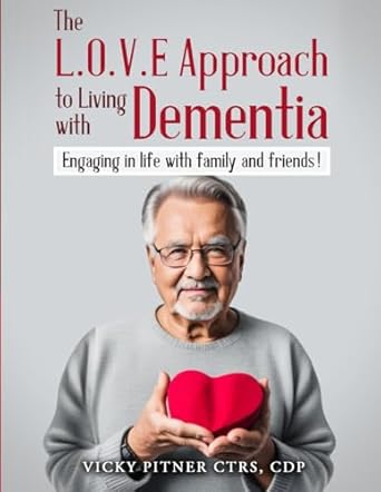 the love approach to living with dementia engaging in life with family and friends 1st edition vicky pitner