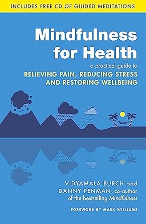 mindfulness for health a practical guide to relieving pain reducing stress and restoring wellbeing 1st