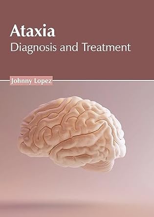 ataxia diagnosis and treatment 1st edition johnny lopez 1639275711, 978-1639275717
