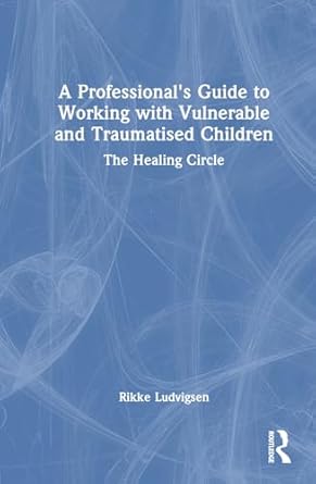 a professionals guide to working with vulnerable and traumatised children 1st edition rikke ludvigsen