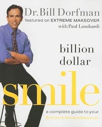billion dollar smile a complete guide to your extreme smile makeover 1st edition bill dorfman ,paul lombardi