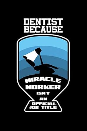 dentist because miracle worker isnt an official job title 120 pages soft matte cover 6 x 9 1st edition next