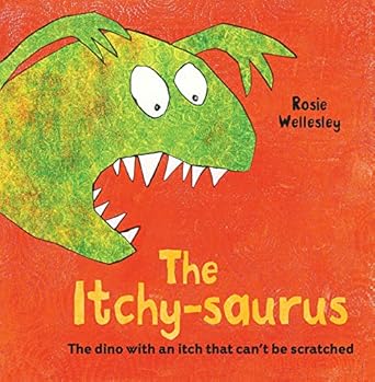 the itchy saurus the dino with an itch that cant be scratched 1st edition rosie wellesley 1843653680,