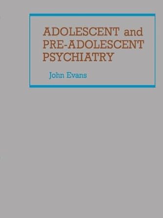adolescent and pre adolescent psychiatry 1st edition john h evans 1483207579, 978-1483207575