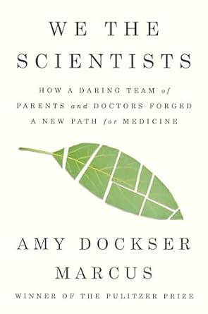 we the scientists how a daring team of parents and doctors forged a new path for medicine 1st edition amy
