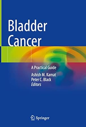 bladder cancer a practical guide 1st edition ashish m kamat ,peter c black 3030706451, 978-3030706456