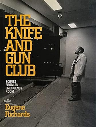 the knife and gun club scenes from an emergency room 1st edition eugene richards 0871132559, 978-0871132550