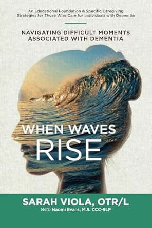 when waves rise navigating difficult moments associated with dementia 1st edition sarah viola otr/l ,naomi