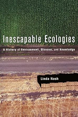 inescapable ecologies a history of environment disease and knowledge 1st edition linda nash 0520248872,