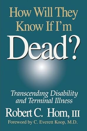 how will they know if im dead transcending disability and terminal illness 1st edition robert horn