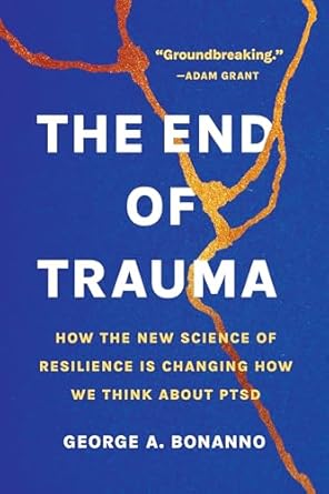 the end of trauma how the new science of resilience is changing how we think about ptsd 1st edition george a