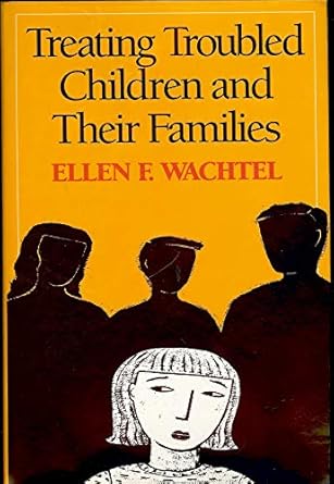 treating troubled children and their families 1st edition ellen f wachtel 0898620074, 978-0898620078
