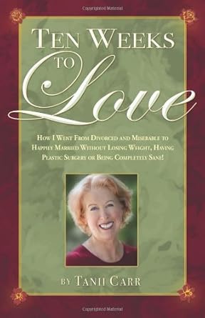 ten weeks to love how i went from divorced and miserable to happily married without losing weight having