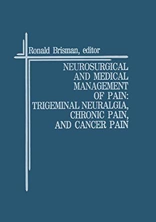 neurosurgical and medical management of pain trigeminal neuralgia chronic pain and cancer pain 1st edition